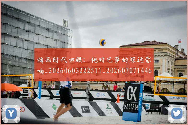 梅西时代回顾:他对巴萨的深远影响_20260603222511_20260707144627