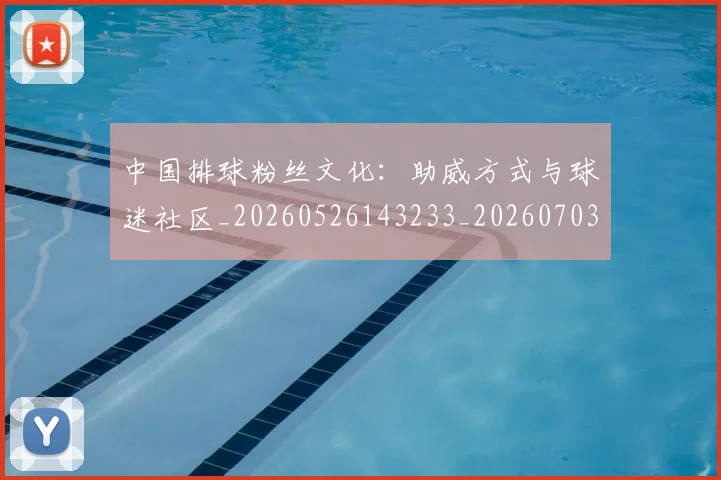 中国排球粉丝文化：助威方式与球迷社区_20260526143233_20260703202646