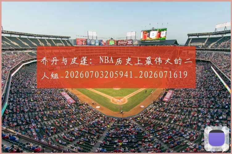 乔丹与皮蓬:NBA历史上最伟大的二人组_20260703205941_20260716191829