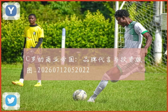 C罗的商业帝国:品牌代言与投资版图_20260712052022