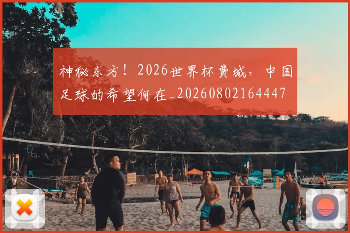 神秘东方!2026世界杯费城,中国足球的希望何在_20260802164447